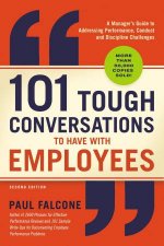 101 Tough Conversations To Have With Employees A Managers Guide To Addressing Performance Conduct And Discipline Challenges Second Editi