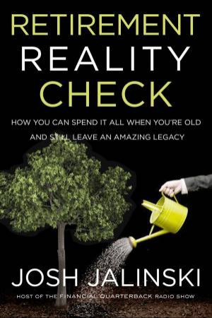 Retirement Reality Check: How To Spend All Your Money And Still Leave An Amazing Legacy by Josh Jalinski