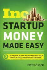 Startup Money Made Easy The Inc Guide To Every Financial Question About Starting Running And Growing Your Business