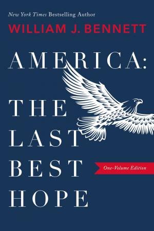 America: The Last Best Hope by William J Bennett
