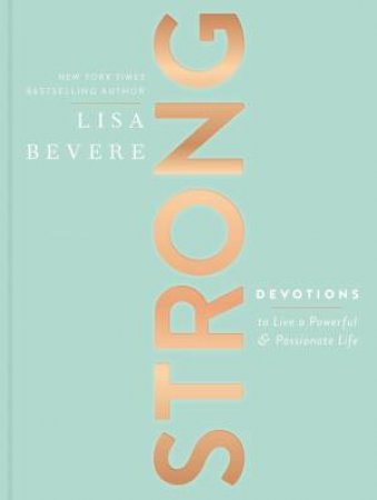 Strong: Devotions To Live A Powerful And Passionate Life by Lisa Bevere