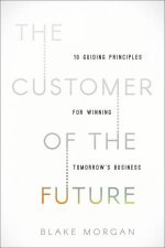 The Customer Of The Future 10 Guiding Principles For Winning Tomorrows Business
