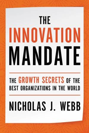 The Innovation Mandate: The Growth Secrets Of The Best Organizations In The World by Nicholas J Webb