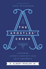 The Apostles Creed Discovering Authentic Christianity In An Age Of Counterfeits