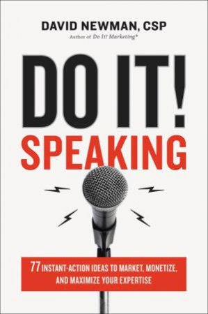 Do It! Speaking: 77 Instant-Action Ideas To Market, Monetize, And Maximize Your Expertise by David Newman