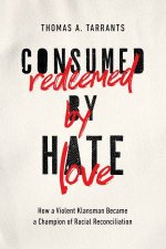 Consumed By Hate Redeemed By Love How A Violent Klansman Became A Champion Of Racial Reconciliation