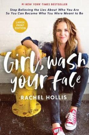 Girl, Wash Your Face: Stop Believing The Lies About Who You Are So You Can Become Who You Were Meant To Be [Large Print] by Rachel Hollis