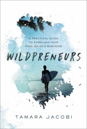 Wildpreneurs: A Practical Guide To Pursuing Your Passion As A Business by Tamara Jacobi