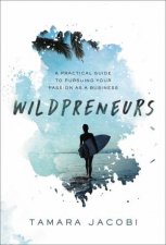 Wildpreneurs A Practical Guide To Pursuing Your Passion As A Business