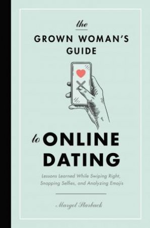 The Grown Woman's Guide To Online Dating by Margot Starbuck