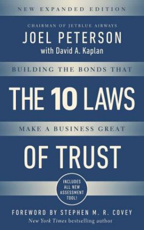 10 Laws Of Trust, Expanded Edition: Building The Bonds That Make A Business Great by Joel Peterson & David A Kaplan