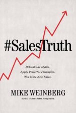 Sales Truth Debunk The Myths Apply Powerful Principles Win More New Sales