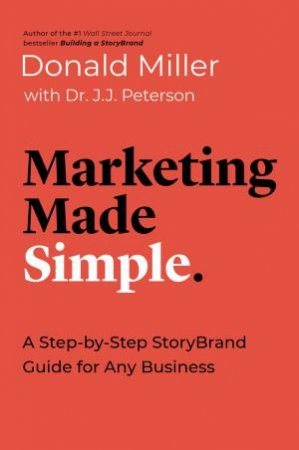 Marketing Made Simple: A Step-By-Step StoryBrand For Any Business by Donald Miller & JJ Peterson
