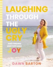 Laughing Through The Ugly Cry  And Finding Unstoppable Joy