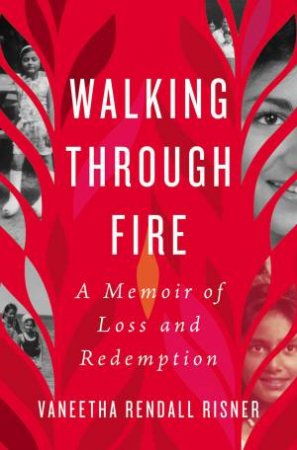 Walking Through Fire: A Memoir Of Loss And Redemption by Vaneetha Rendall Risner
