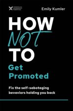 How Not To Get Promoted Fix The SelfSabotaging Behaviors Holding You Back