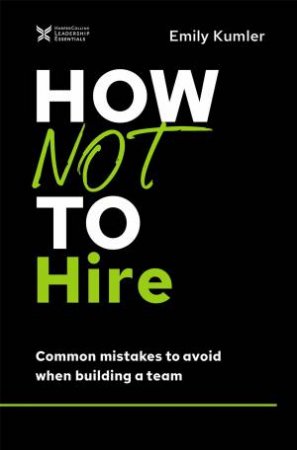 How Not To Hire: Common Mistakes To Avoid When Building A Team by Emily Kumler
