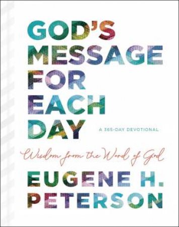 God's Message For Each Day: Wisdom From The Word Of God by Eugene H Peterson