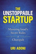 The Unstoppable Startup Mastering Israels Secret Rules Of Chutzpah