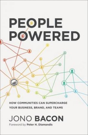People Powered: How Communities Can Supercharge Your Business, Brand, And Teams by Jono Bacon