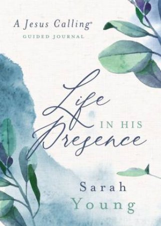 Life In His Presence: A Jesus Calling Guided Journal by Sarah Young