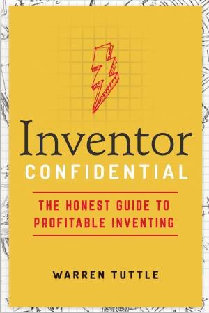 Inventor Confidential: The Honest Guide To Profitable Inventing by Warren Tuttle & Jeffrey A. Mangus
