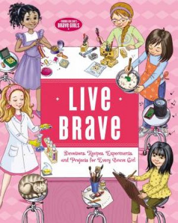 Live Brave: Devotions, Recipes, Experiments, And Projects For Every Brave Girl by Tama Fortner & Alexey Ivanov & Olga Ivanov