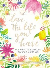 Love The Life You Have 100 Ways To Embrace Gods Goodness