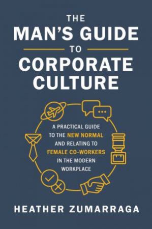 The Man's Guide To Corporate Culture by Heather Zumarraga