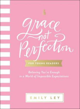 Grace, Not Perfection For Young Readers: Believing You're Enough In A World Of Impossible Expectations by Emily Ley