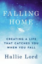 Falling Home Creating A Life That Catches You When You Fall