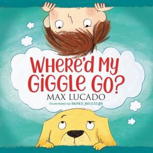 Where'd My Giggle Go? by Max Lucado & Sarah Jennings