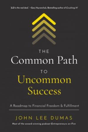 The Common Path To Uncommon Success by John Lee Dumas