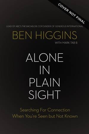 Alone in Plain Sight: Searching For Connection When You're Seen But Not Known by Ben Higgins & Mark Tabb