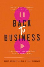 Back to Business Finding Your Confidence Embracing Your Skills and Landing Your Dream Job After a Career Pause