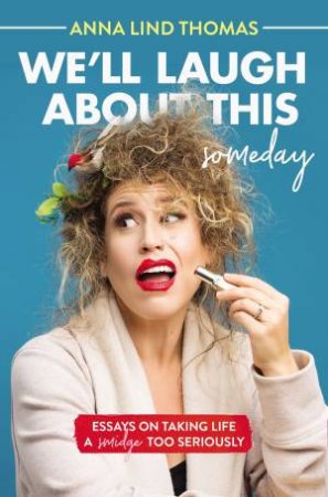 We'll Laugh About This (Someday) by Anna Lind Thomas