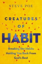 Creatures of Habit Breaking The Habits Holding You Back From Gods Best