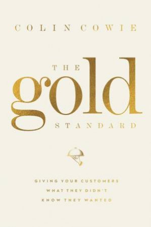 The Gold Standard: Giving Your Customers What They Didn't Know They Wanted by Colin Cowie