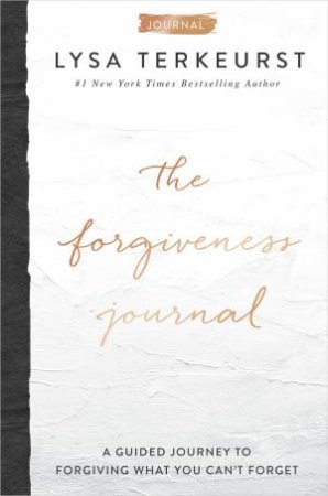 The Forgiveness Journal: A Guided Journey To Forgiving What You Can't Forget by Lysa TerKeurst