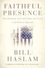 Faithful Presence The Promise And The Peril Of Faith In The Public Square