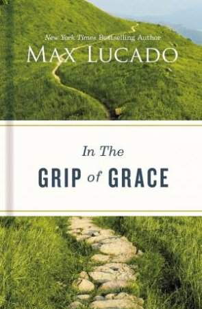 In The Grip Of Grace: Your Father Always Caught You. He Still Does. by Max Lucado