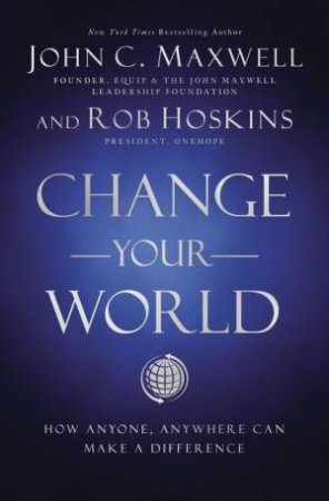Change Your World: How Anyone, Anywhere Can Make A Difference by Robert Hoskins & John C. Maxwell