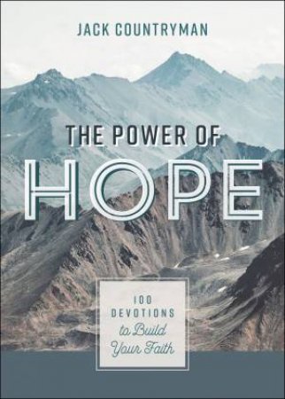 The Power Of Hope: 100 Devotions To Build Your Faith by Jack Countryman