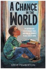 A Chance In The World Young Readers Edition An Orphan Boy A Mysterious Past And How He Found A Place Called Home