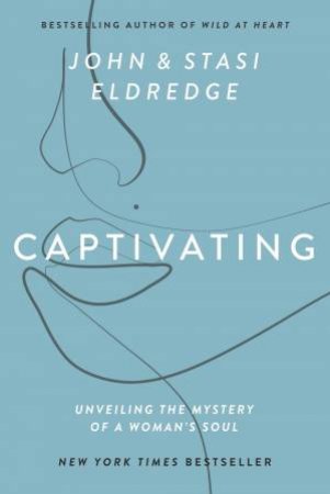 Captivating: Unveiling The Mystery Of A Woman's Soul by John Eldredge & Stasi Eldredge
