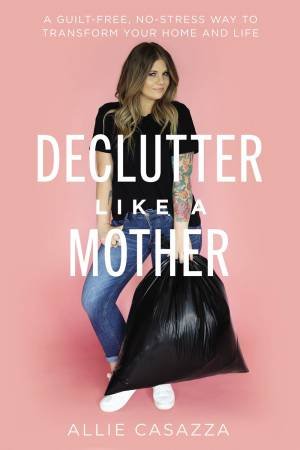 Declutter Like A Mother by Allie Casazza