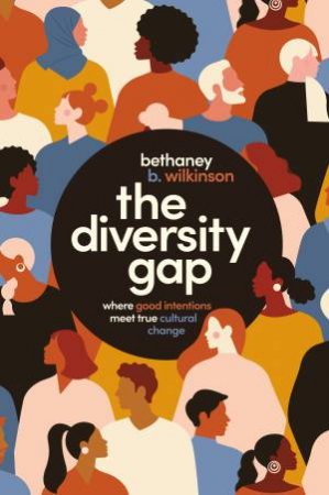 Diversity Gap: Where Good Intentions Meet True Cultural Change by Bethaney Wilkinson