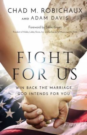Fight For Us: Win Back The Marriage God Intends For You by Adam Davis & Chad Robichaux