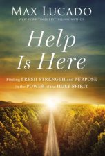 Help is Here Finding Fresh Strength and Purpose in the Power of the Holy Spirit