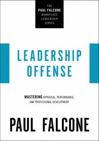 Leadership Offense: Mastering Appraisal, Performance, And Professional Development by Paul Falcone
